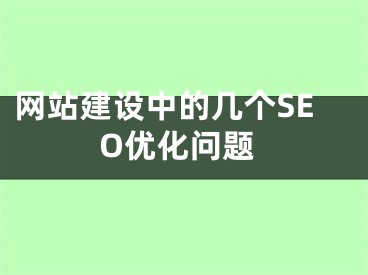 网站建设中的几个SEO优化问题