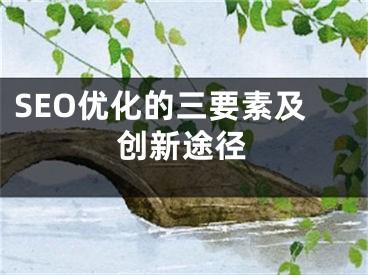 SEO优化的三要素及创新途径