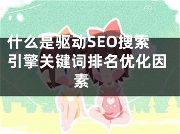 什么是驱动SEO搜索引擎关键词排名优化因素 