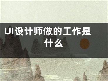 UI设计师做的工作是什么 