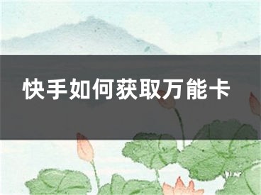 快手如何获取万能卡