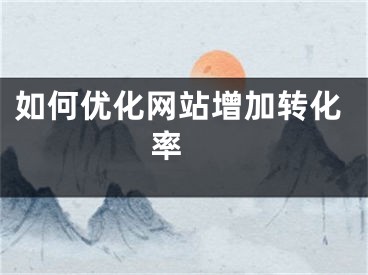 如何优化网站增加转化率 