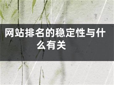 网站排名的稳定性与什么有关 