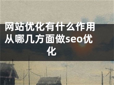 网站优化有什么作用 从哪几方面做seo优化 