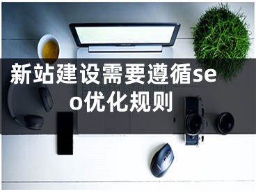 新站建设需要遵循seo优化规则