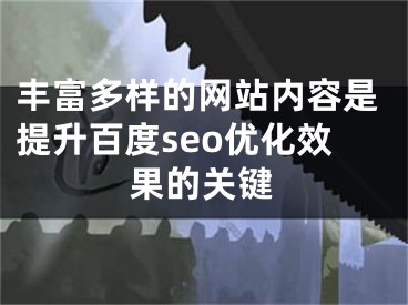 丰富多样的网站内容是提升百度seo优化效果的关键