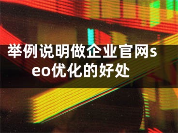 举例说明做企业官网seo优化的好处