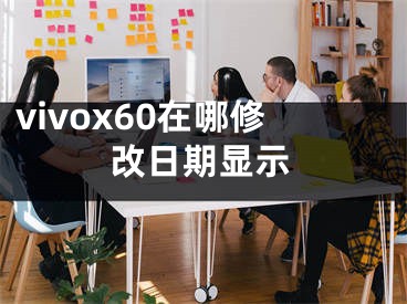 vivox60在哪修改日期显示