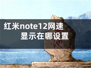 红米note12网速显示在哪设置