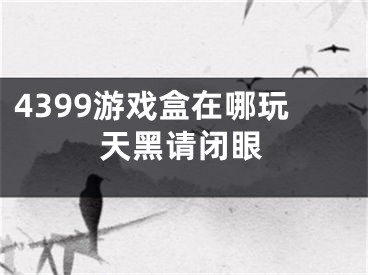 4399游戏盒在哪玩天黑请闭眼