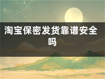 淘宝保密发货靠谱安全吗