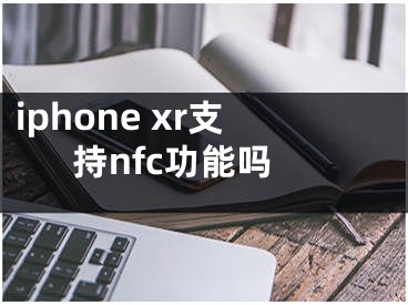 iphone xr支持nfc功能吗