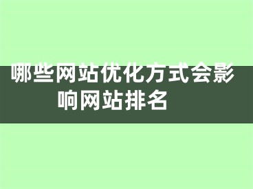 哪些网站优化方式会影响网站排名 