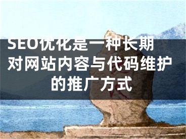 SEO优化是一种长期对网站内容与代码维护的推广方式