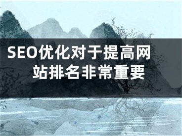 SEO优化对于提高网站排名非常重要