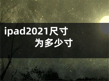 ipad2021尺寸为多少寸