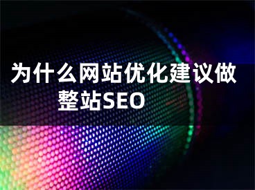 为什么网站优化建议做整站SEO 