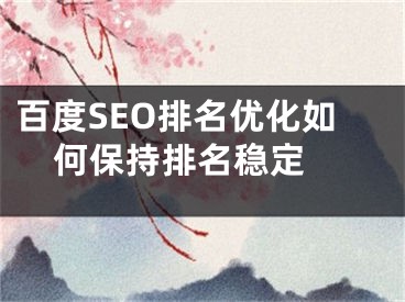 百度SEO排名优化如何保持排名稳定  