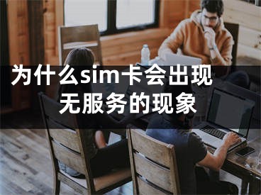 为什么sim卡会出现无服务的现象