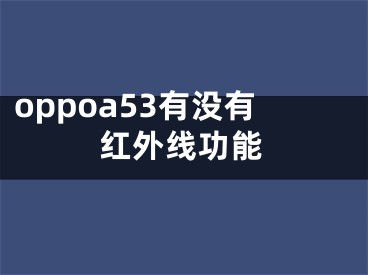 oppoa53有没有红外线功能