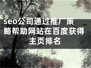 seo公司通过推广策略帮助网站在百度获得主页排名