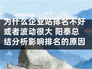 为什么企业站排名不好或者波动很大 阳泰总结分析影响排名的原因