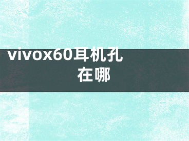 vivox60耳机孔在哪