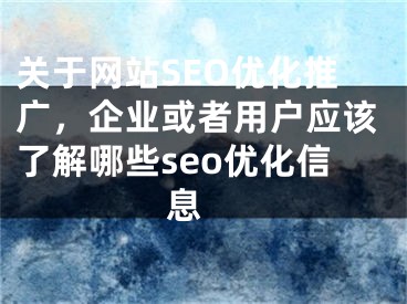 关于网站SEO优化推广，企业或者用户应该了解哪些seo优化信息 