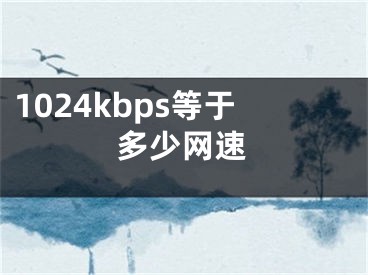 1024kbps等于多少网速