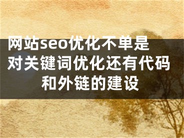 网站seo优化不单是对关键词优化还有代码和外链的建设