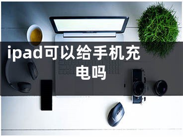 ipad可以给手机充电吗