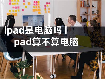 ipad是电脑吗 ipad算不算电脑