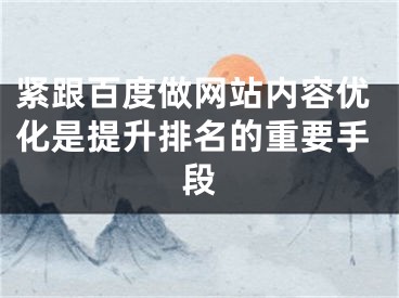 紧跟百度做网站内容优化是提升排名的重要手段 