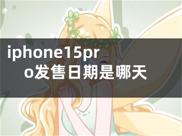 iphone15pro发售日期是哪天