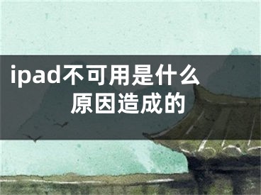 ipad不可用是什么原因造成的