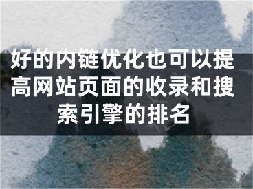 好的内链优化也可以提高网站页面的收录和搜索引擎的排名