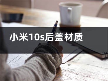 小米10s后盖材质