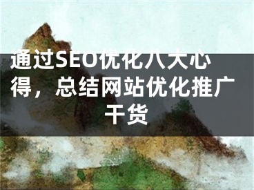 通过SEO优化八大心得，总结网站优化推广干货