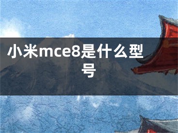 小米mce8是什么型号