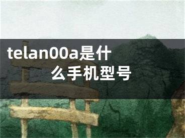 telan00a是什么手机型号