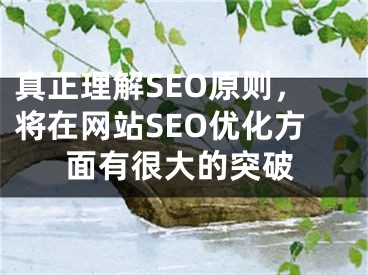 真正理解SEO原则，将在网站SEO优化方面有很大的突破