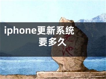 iphone更新系统要多久