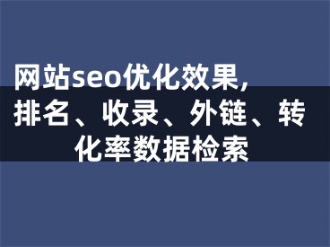 网站seo优化效果,排名、收录、外链、转化率数据检索