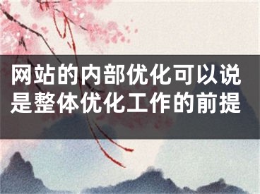 网站的内部优化可以说是整体优化工作的前提