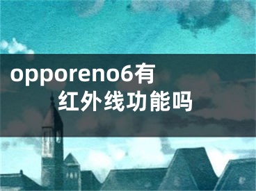 opporeno6有红外线功能吗