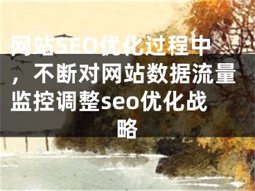 网站SEO优化过程中，不断对网站数据流量监控调整seo优化战略