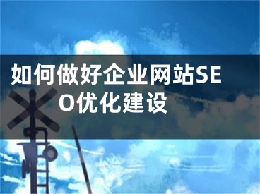 如何做好企业网站SEO优化建设 