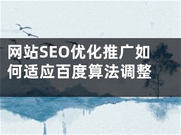 网站SEO优化推广如何适应百度算法调整 