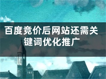 百度竞价后网站还需关键词优化推广