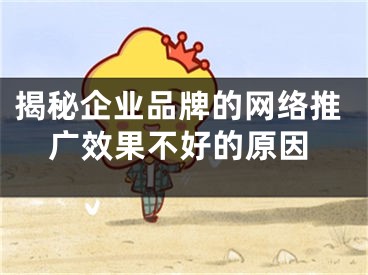 揭秘企业品牌的网络推广效果不好的原因